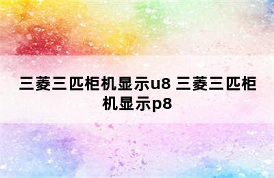 三菱三匹柜机显示u8 三菱三匹柜机显示p8